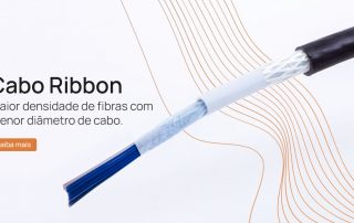 Cabo Ribbon: maior densidade de fibras com menor diâmetro de cabo